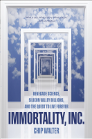 Immortality, Inc. : Renegade Science, Silicon Valley Billions, and the Quest to Live Forever