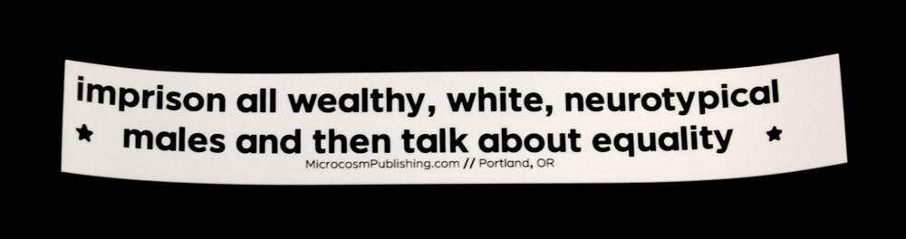 Sticker #400: Imprison All Wealthy, White, Neurotypical Males and then Talk About Equality