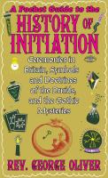 A Pocket Guide to the History of Initiation: Ceremonies in Britain, Symbols and Doctrines of the Druids, and the Gothic Mysteries