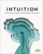 Intuition: Access Your Inner Wisdom, Trust Your Instincts, Find Your Path