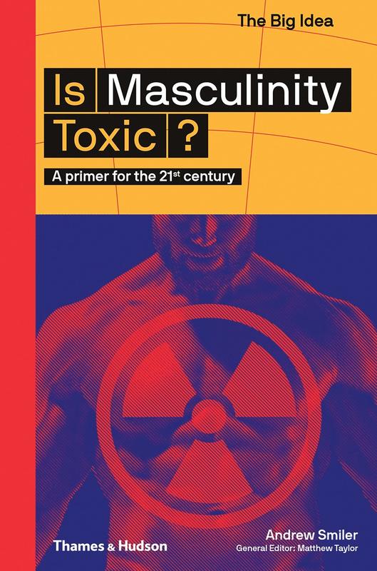 Is Masculinity Toxic?: A Primer for the 21st Century