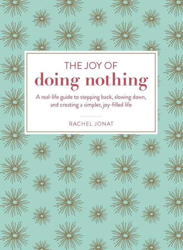 The Joy of Doing Nothing: A Real-Life Guide to Stepping Back, Slowing Down, and Creating a Simpler, Joy-Filled Life