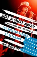 Just a Shot Away: Peace, Love, & Tragedy with the Rolling Stones at Altamont