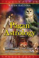 Pagan Astrology: Spell-Casting, Love Magic, and Shamanic Stargazing