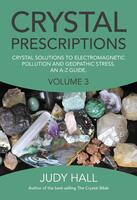 Crystal Prescriptions Volume 3: Crystal Solutions to Electromagnetic Pollution and Geopathic Stress An A-Z Guide