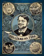 Guillermo del Toro: At Home with Monsters: Inside His Films, Notebooks, and Collections