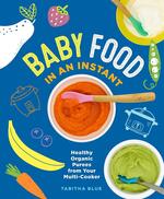 Baby Food in an Instant: Healthy Organic Purees from Your Multi-Cooker