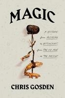 Magic: A History, From Alchemy to Witchcraft, from the Ice Age to the Present