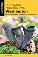 Foraging Mushrooms Washington: Finding, Identifying, and Preparing Edible Wild Mushrooms