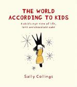 The World According to Kids: A Child's Eye View of Life, Love and Chocolate Cake