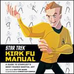 Star Trek Kirk Fu Manual: A Guide to Starfleet's Most Feared Martial Art