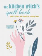 The Kitchen Witch's Spell Book: Spells, Recipes, and Rituals for a Happy Home
