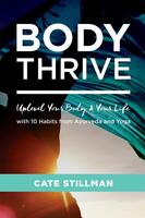 Body Thrive: Uplevel Your Body and Your Life with 10 Habits from Ayurveda and Yoga
