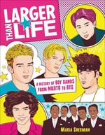 Larger Than Life: A History of Boy Bands from NKOTB to BTS