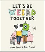Let's Be Weird Together: A Book about Love