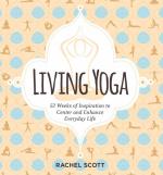 Living Yoga: 52 Weeks of Inspiration to Center and Enhance Everyday Life