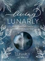 Living Lunarly: Moon-Based Self-Care for Your Mind, Body, and Soul