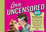 Love Uncensored: 50 Postcards for Your Partner, One-Night Stand, Booty Call, and That Sexy Barista Who Always Remembers Your Name