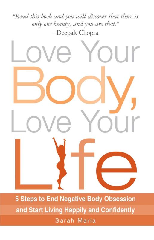 Love Your Body, Love Your Life: 5 Steps to End Negative Body Obsession and Start Living Happily and Confidently