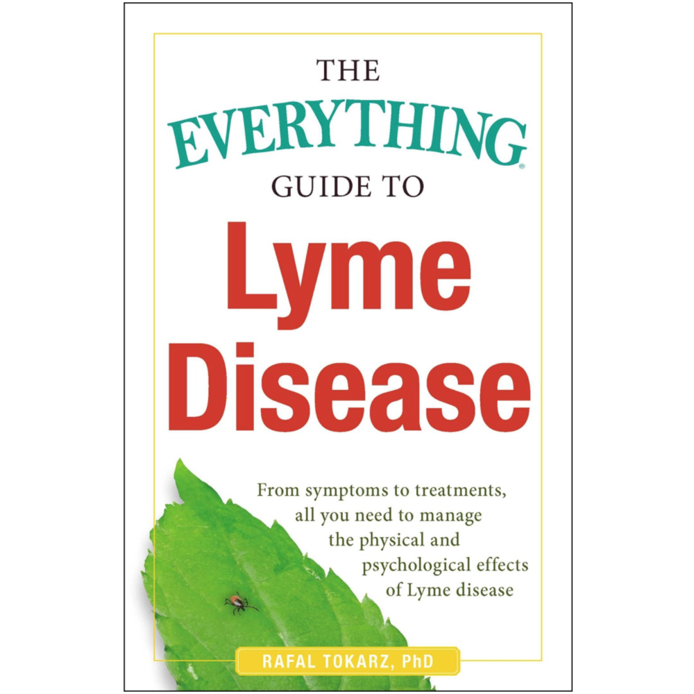 The Everything Guide To Lyme Disease: From Symptoms to Treatments, All You Need to Manage the Physical and Psychological Effects of Lyme Disease