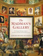 The Madman's Gallery: The Strangest Paintings, Sculptures and Other Curiosities from the History of Art
