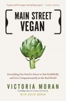 Main Street Vegan: Everything You Need To Know To Eat Healthfully and Live Compassionately in the Real World