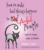 How to Make Bad Things Happen to Awful People: Spells for Revenge, Power & Protection (Stop a Gossip, Repel a Creep, Turn the Tables . . . and More)