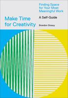 Make Time for Creativity: Finding Space for Your Most Meaningful Work ( A Self-Guide and Tool Kit)