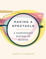 Making a Spectacle : A Fashionable History of Glasses