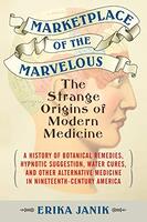 Marketplace of the Marvelous: The Strange Origins of Modern Medicine