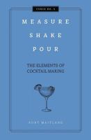 MEASURE, SHAKE, POUR - ELEMENTS OF COCKTAIL MAKING