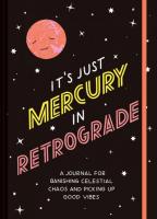 It's Just Mercury in Retrograde: A Journal for Banishing Celestial Chaos and Picking Up Good Vibes