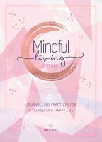 Mindful Living Journal: Journalling Practices for a Sacred and Happy Life