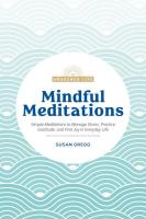 Mindful Meditations: Simple Meditations to Manage Stress, Practice Gratitude, and Find Joy in Everyday Life