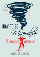 How to Be Miserable: 40 Strategies You Already Use