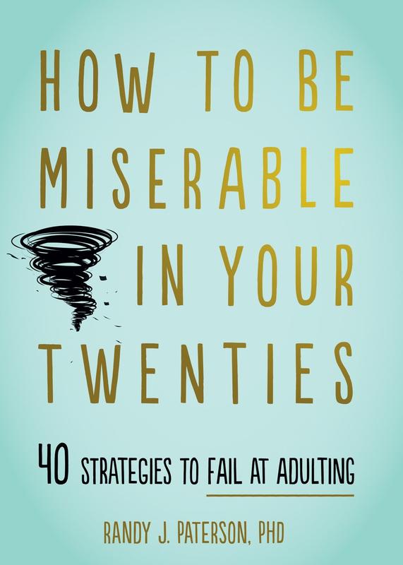How to Be Miserable in Your Twenties: 40 Strategies to Fail at Adulting