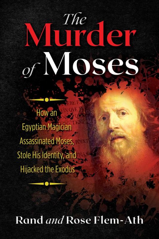 Murder of Moses: How an Egyptian Magician Assassinated Moses, Stole His Identity, and Hijacked the Exodus