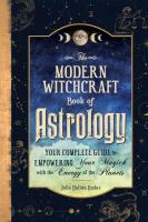 The Modern Witchcraft Book of Astrology: Your Complete Guide to Empowering Your Magick with the Energy of the Planets