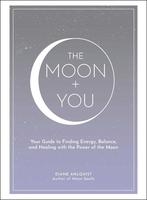 Moon + You: Your Guide to Finding Energy, Balance, and Healing with the Power of the Moon