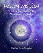 Moon Wisdom: Transform your life using the Moon's signs and cycles