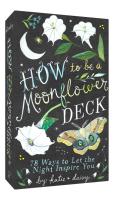 How to Be a Moonflower Deck: 78 Ways to Let the Night Inspire You