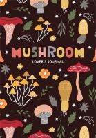 Mushroom Lover's Journal: A Cute Notebook of Toadstools, Spores, and Honey Fungus