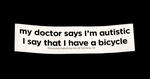 Sticker #384: my doctor says I'm autistic...