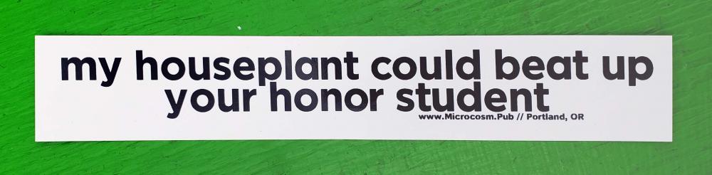Sticker #509: my houseplant could beat up your honor student