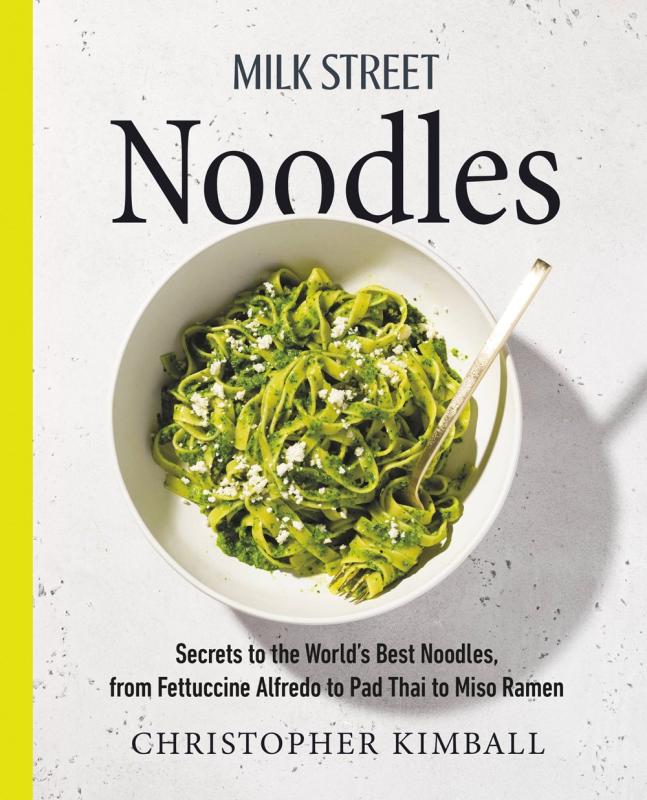 Milk Street Noodles: Secrets to the World’s Best Noodles, From Fettuccine Alfredo to Pad Thai to Miso Ramen