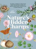 Nature's Hidden Charms: 50 Signs, Symbols & Practices from the Natural World to Bring Inner Peace, Protection & Good Fortune