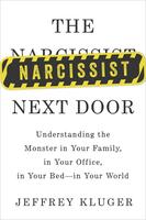 The Narcissist Next Door: Understanding the monster in your family, in your office, in your bed, and in your world
