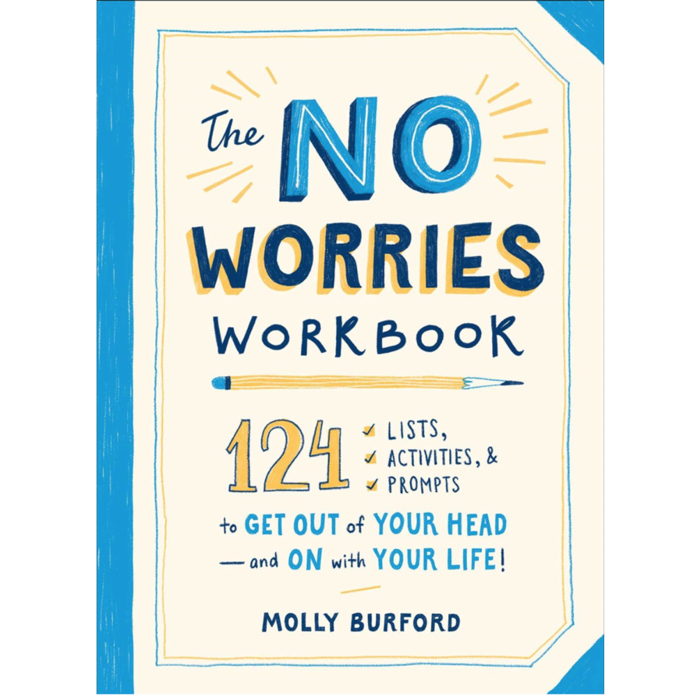 The No Worries Workbook: 124 Lists, Activities, and Prompts to Get Out of Your Head - and On with Your Life!