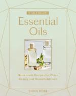 Essential Oils: Whole Beauty - Homemade Recipes for Clean Beauty and Household Care