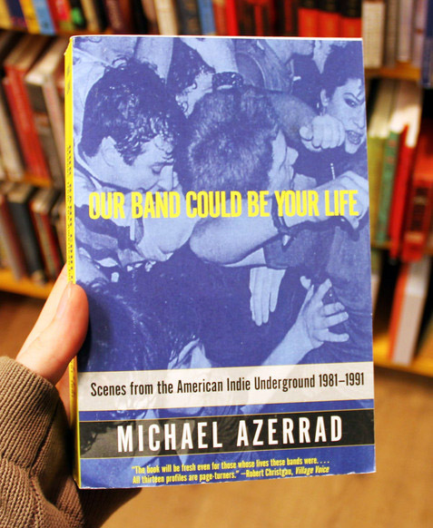 Our Band Could Be Your Life: Scenes from the American Indie Underground 1981-1991